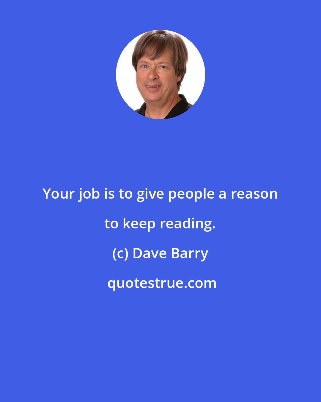 Dave Barry: Your job is to give people a reason to keep reading.