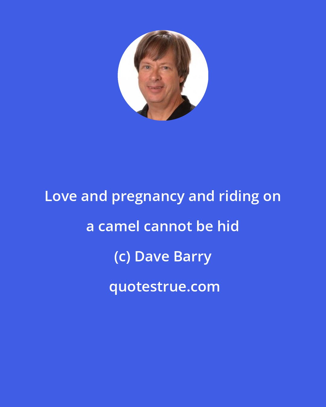 Dave Barry: Love and pregnancy and riding on a camel cannot be hid