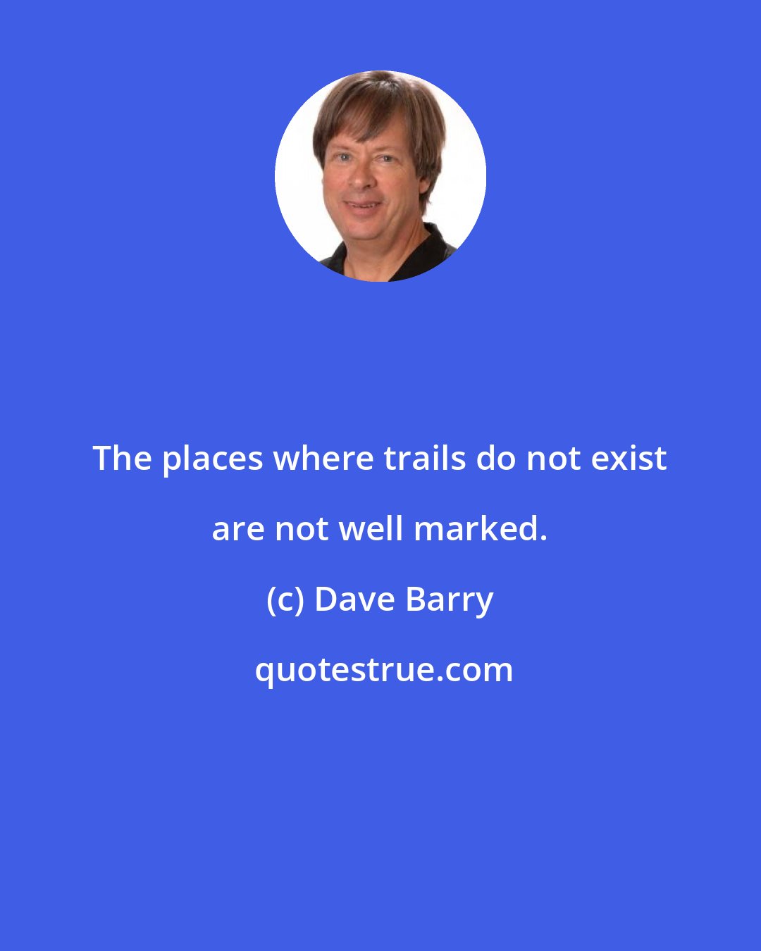 Dave Barry: The places where trails do not exist are not well marked.