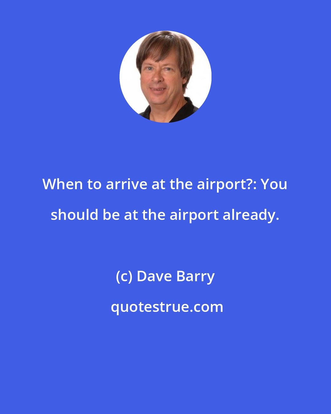 Dave Barry: When to arrive at the airport?: You should be at the airport already.