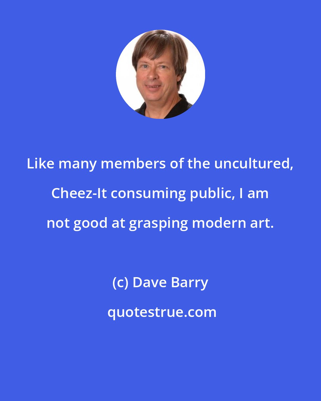 Dave Barry: Like many members of the uncultured, Cheez-It consuming public, I am not good at grasping modern art.