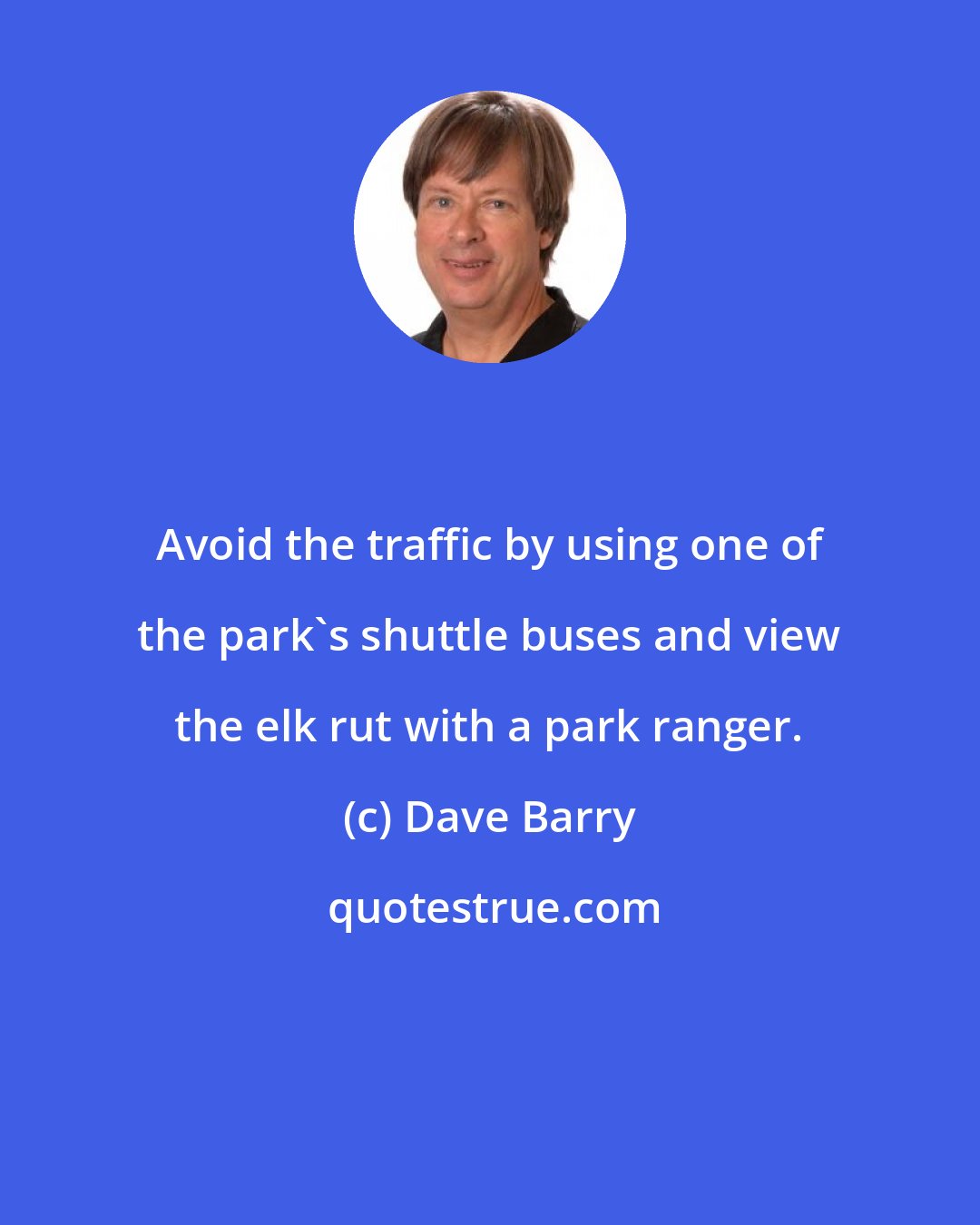 Dave Barry: Avoid the traffic by using one of the park's shuttle buses and view the elk rut with a park ranger.