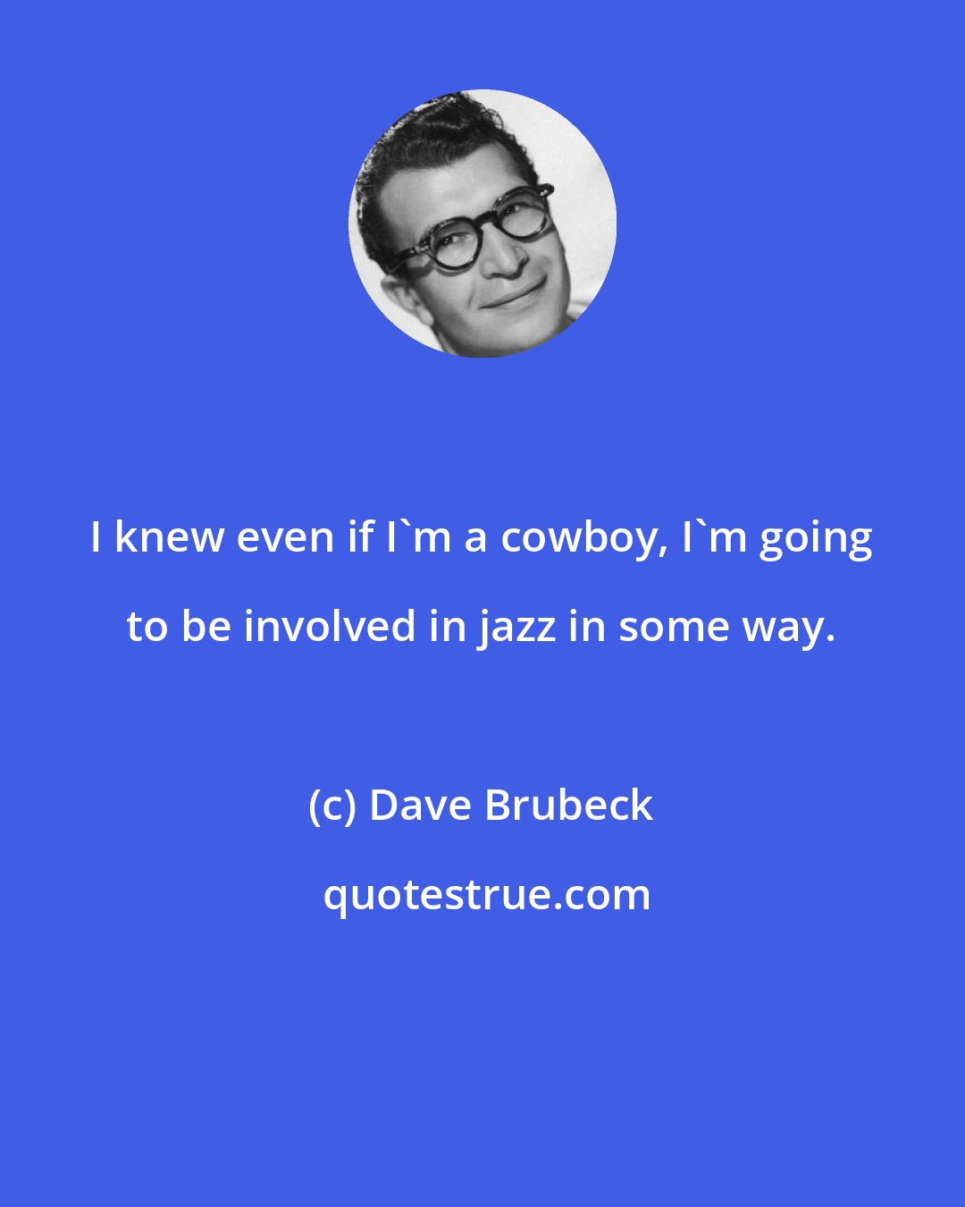 Dave Brubeck: I knew even if I'm a cowboy, I'm going to be involved in jazz in some way.