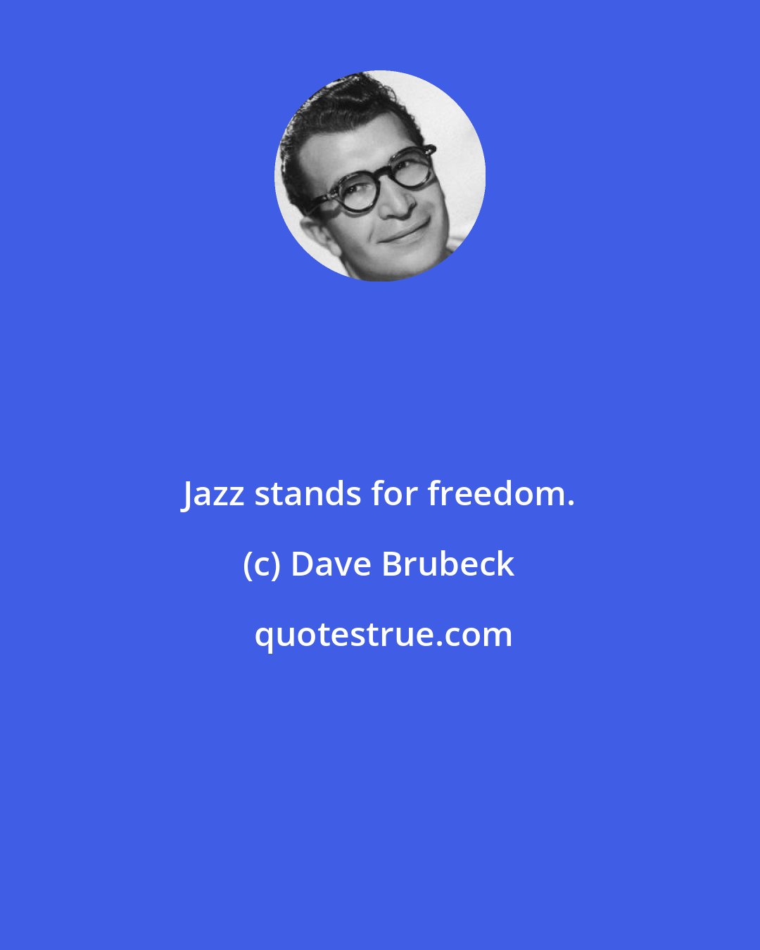 Dave Brubeck: Jazz stands for freedom.