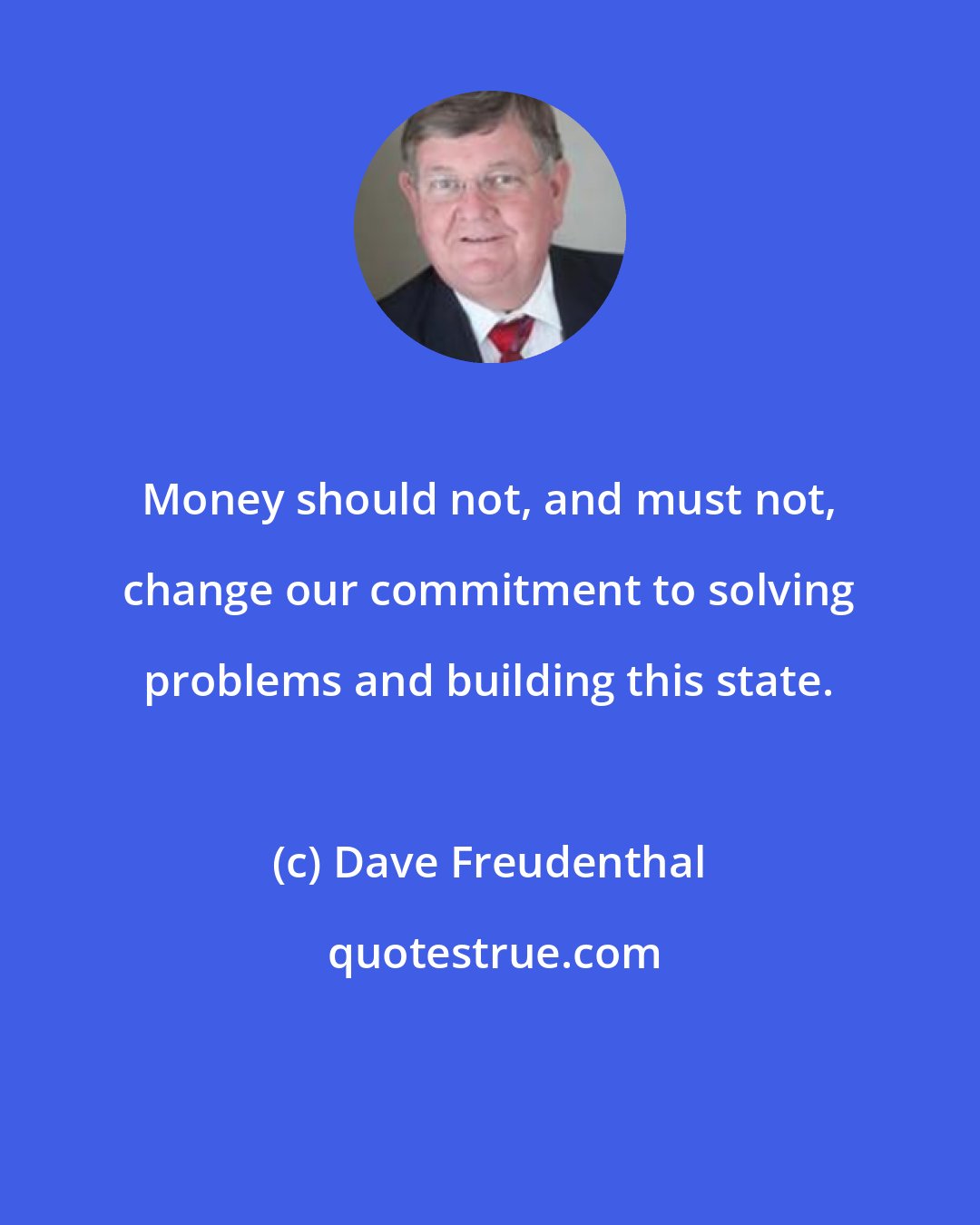 Dave Freudenthal: Money should not, and must not, change our commitment to solving problems and building this state.