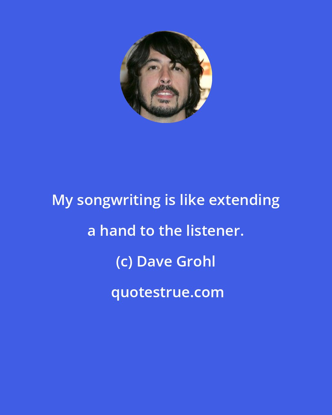 Dave Grohl: My songwriting is like extending a hand to the listener.