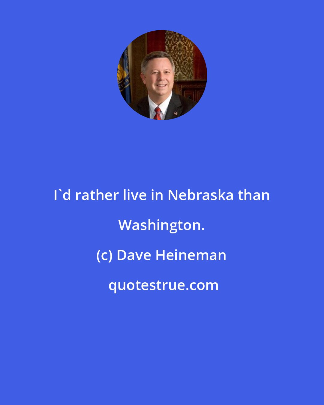 Dave Heineman: I'd rather live in Nebraska than Washington.