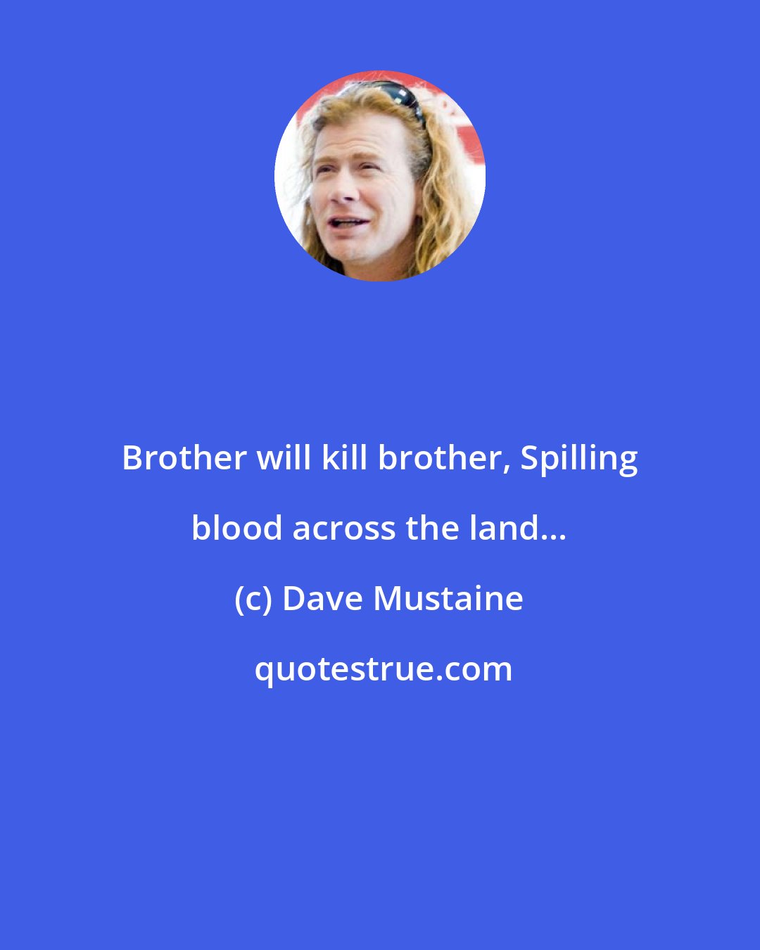 Dave Mustaine: Brother will kill brother, Spilling blood across the land...