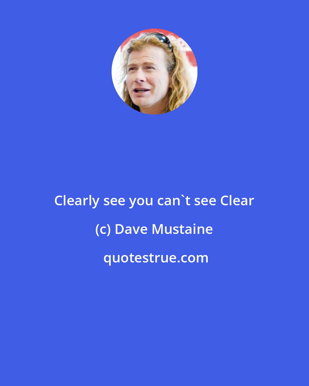 Dave Mustaine: Clearly see you can't see Clear
