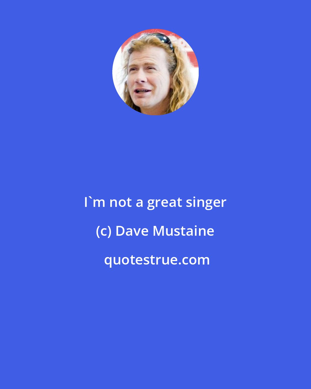 Dave Mustaine: I'm not a great singer