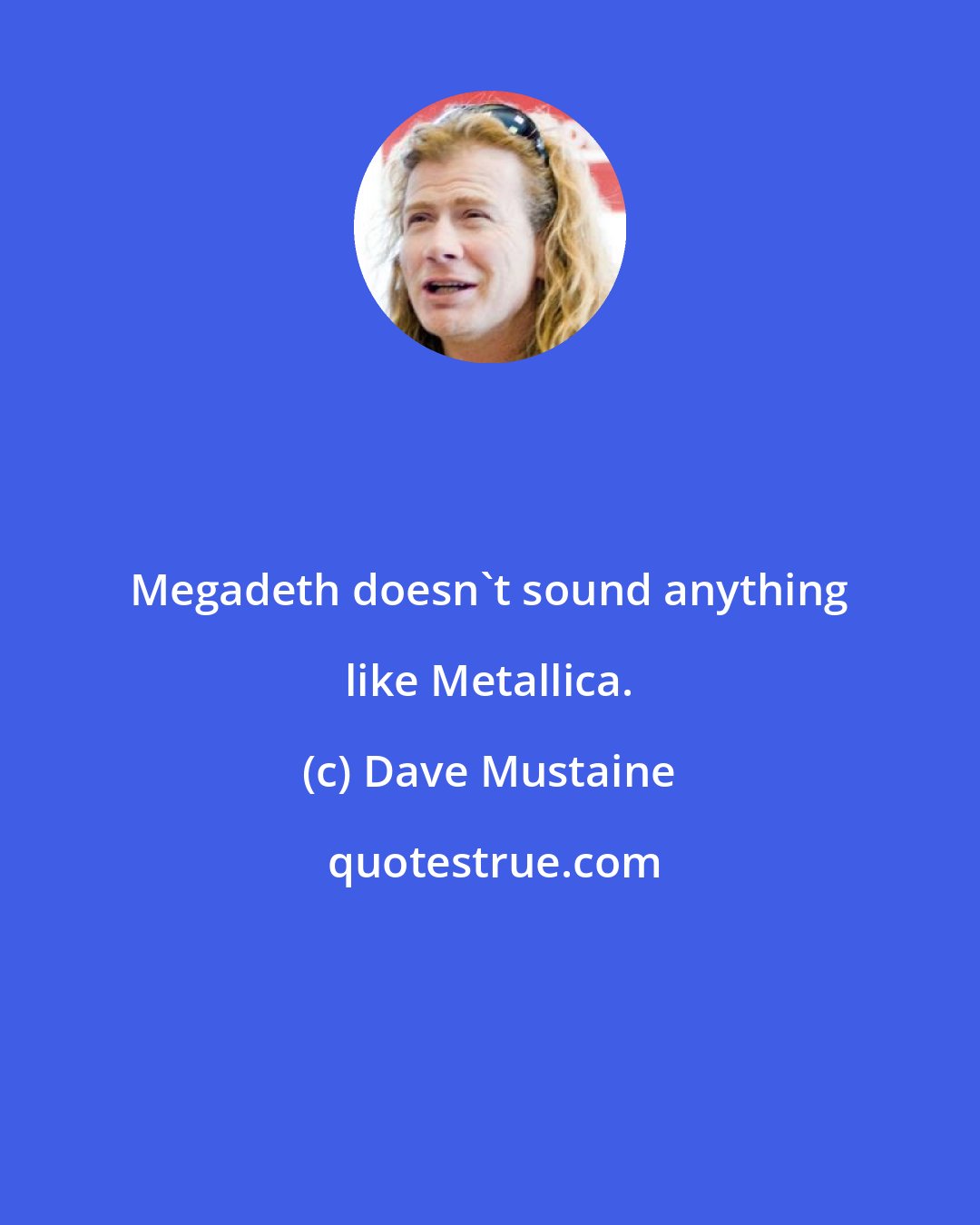 Dave Mustaine: Megadeth doesn't sound anything like Metallica.