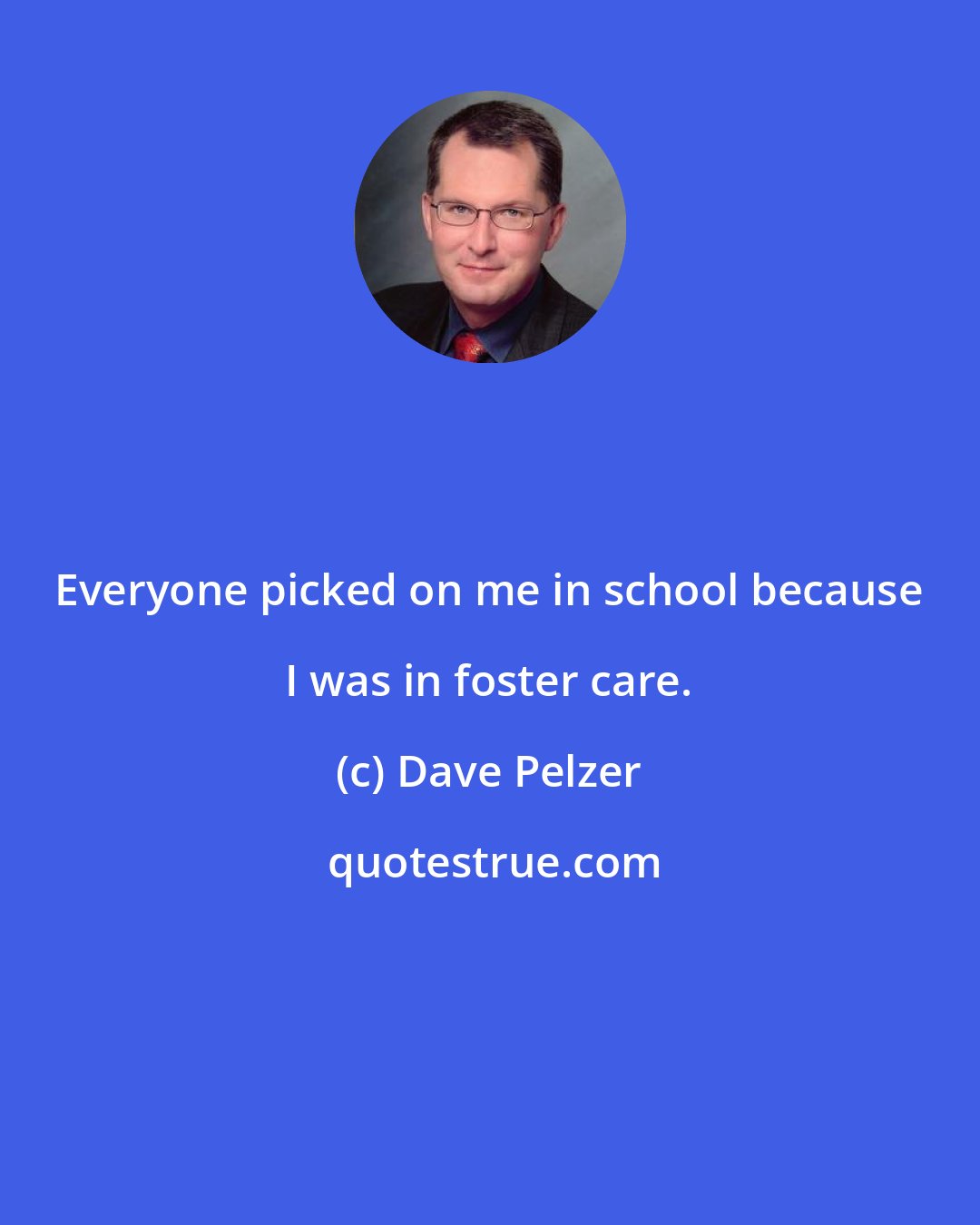 Dave Pelzer: Everyone picked on me in school because I was in foster care.