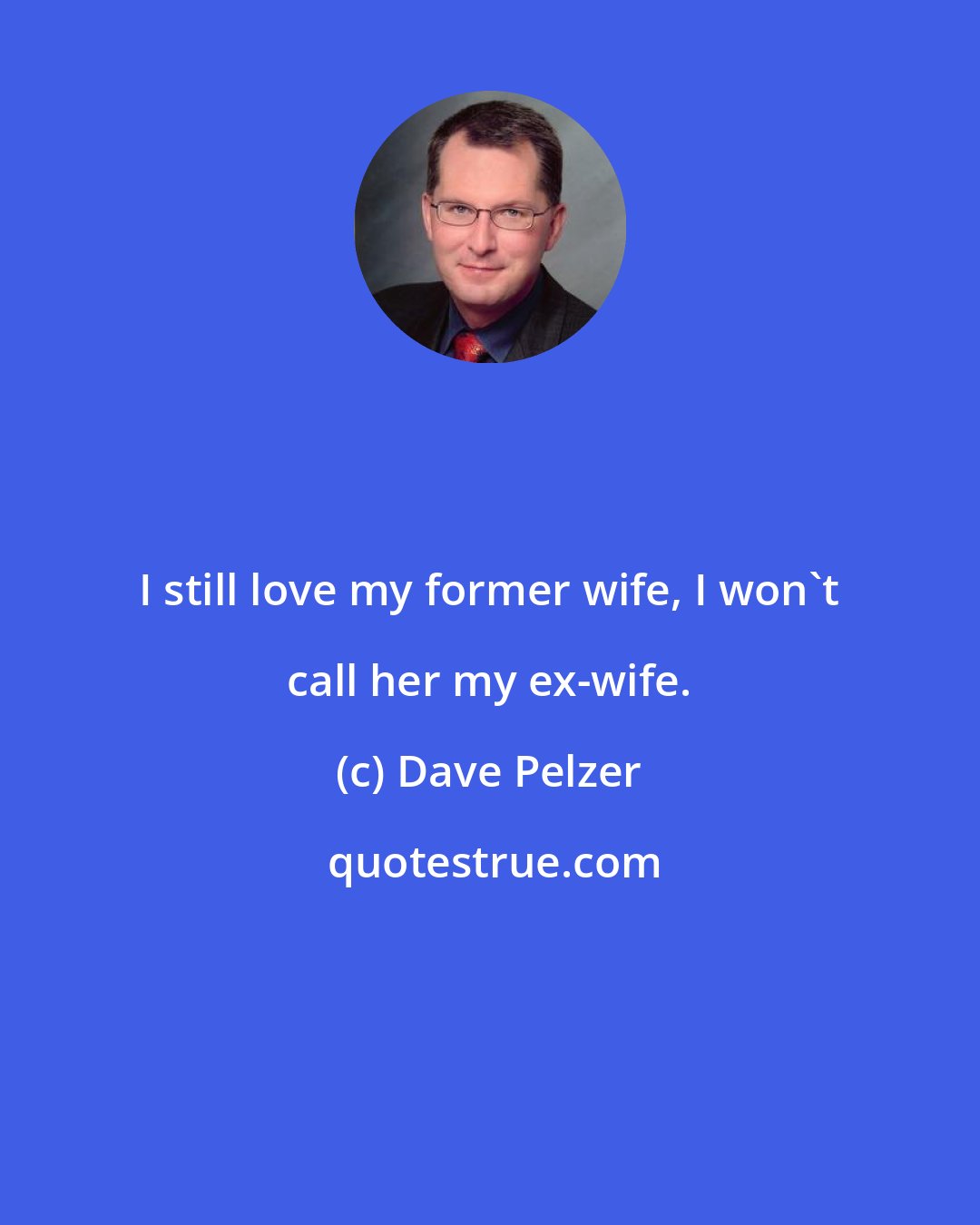 Dave Pelzer: I still love my former wife, I won't call her my ex-wife.