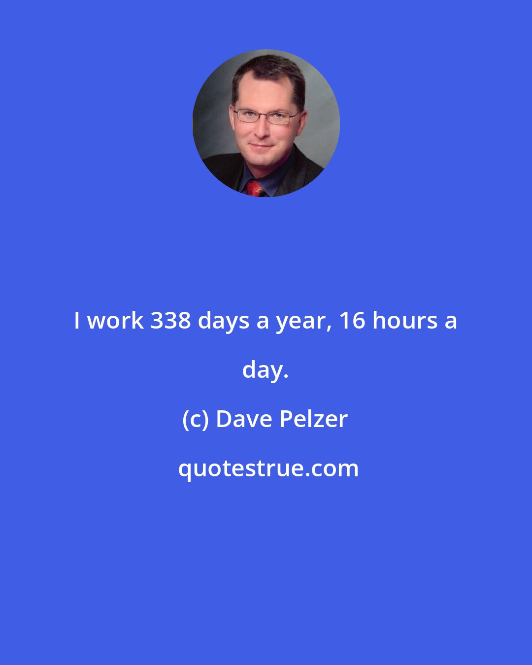 Dave Pelzer: I work 338 days a year, 16 hours a day.