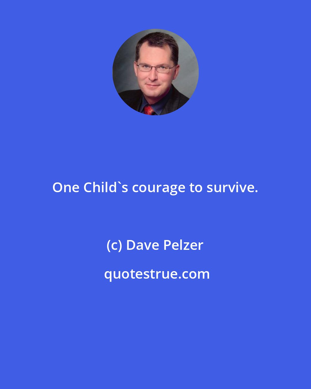 Dave Pelzer: One Child's courage to survive.