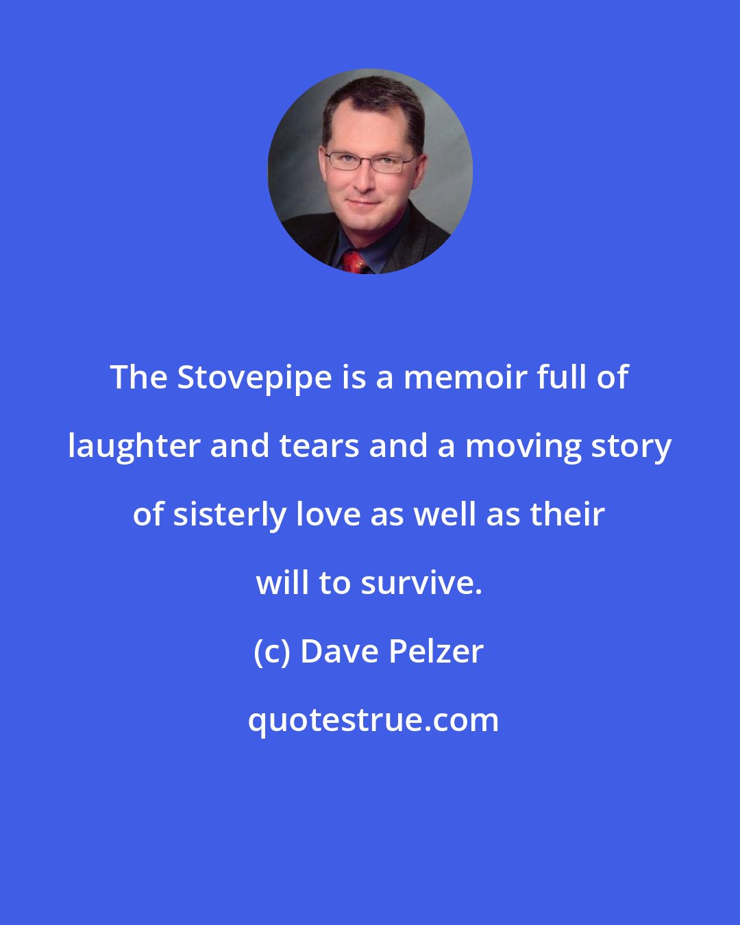 Dave Pelzer: The Stovepipe is a memoir full of laughter and tears and a moving story of sisterly love as well as their will to survive.