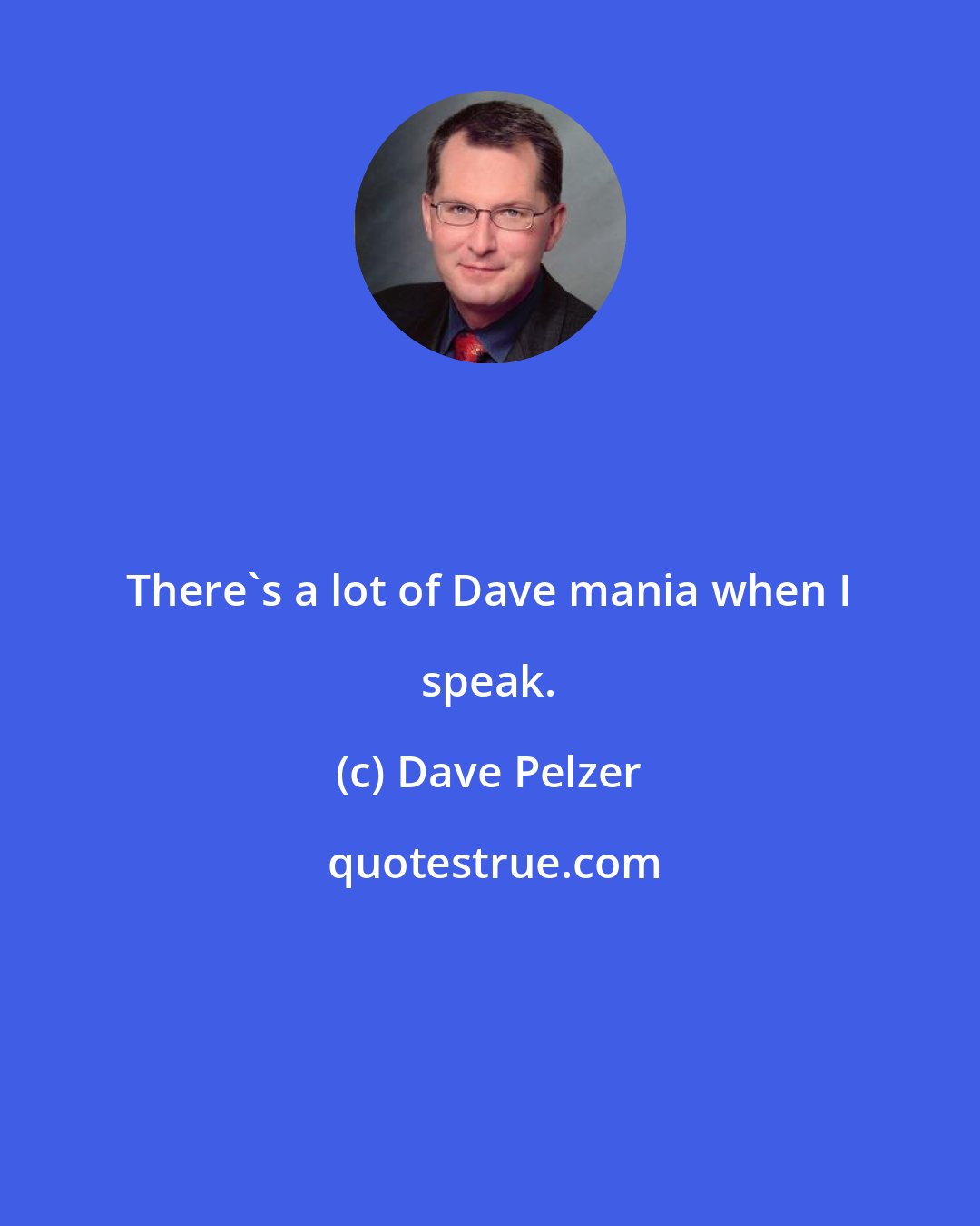 Dave Pelzer: There's a lot of Dave mania when I speak.