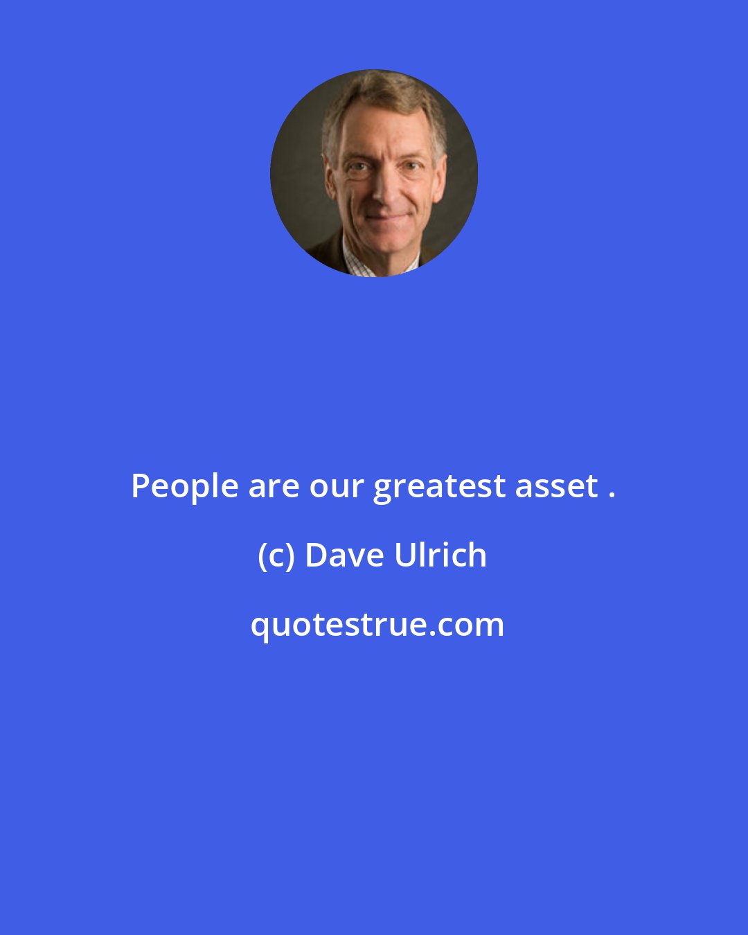 Dave Ulrich: People are our greatest asset .