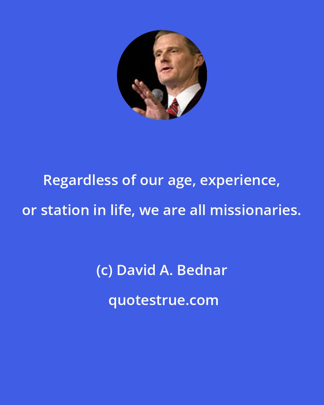 David A. Bednar: Regardless of our age, experience, or station in life, we are all missionaries.