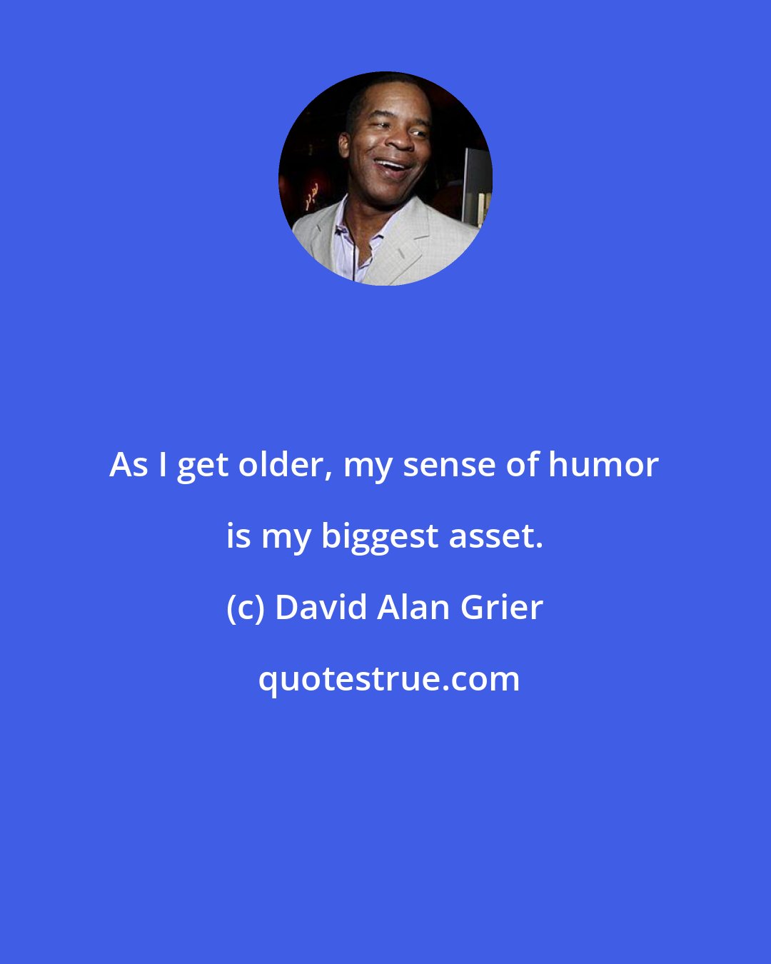 David Alan Grier: As I get older, my sense of humor is my biggest asset.