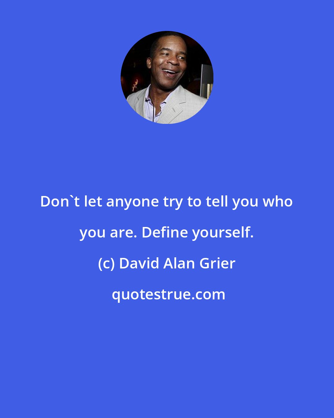 David Alan Grier: Don't let anyone try to tell you who you are. Define yourself.