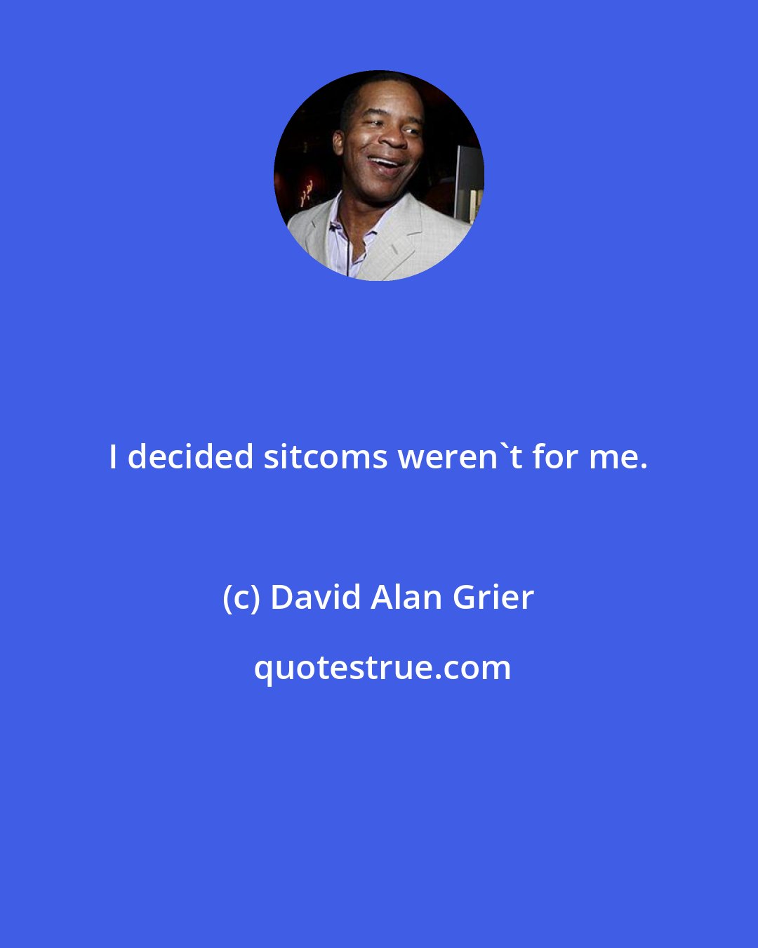 David Alan Grier: I decided sitcoms weren't for me.