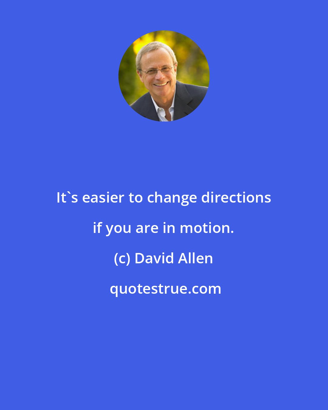 David Allen: It's easier to change directions if you are in motion.