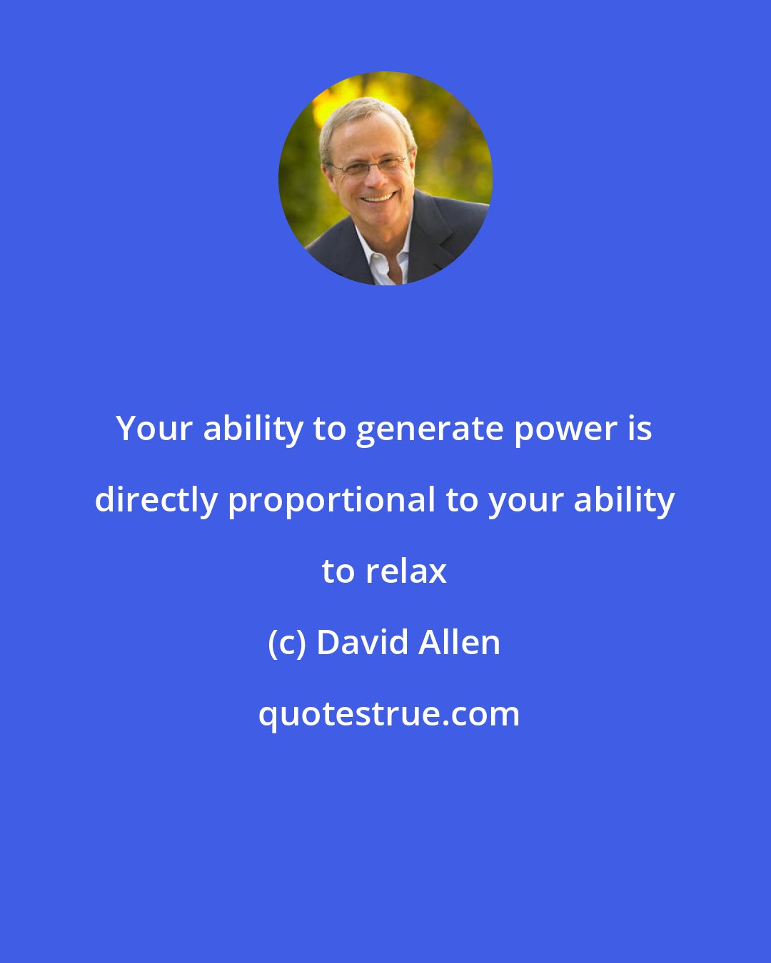 David Allen: Your ability to generate power is directly proportional to your ability to relax