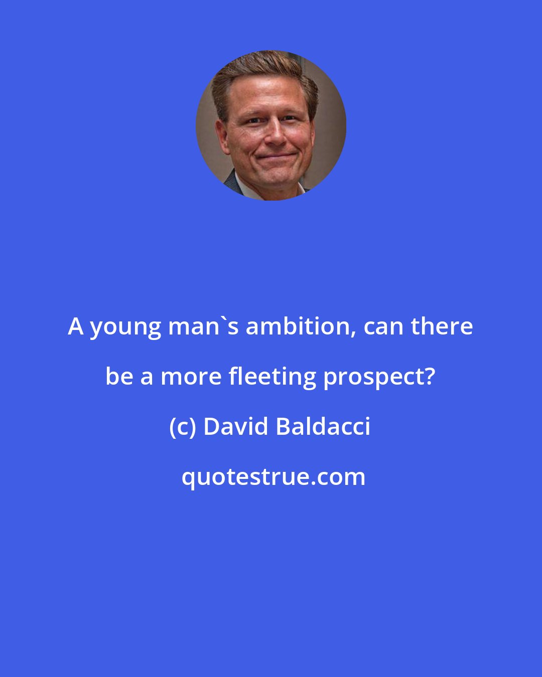 David Baldacci: A young man's ambition, can there be a more fleeting prospect?