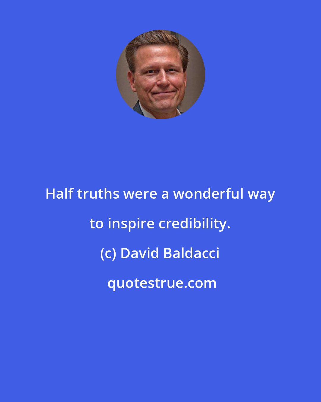 David Baldacci: Half truths were a wonderful way to inspire credibility.