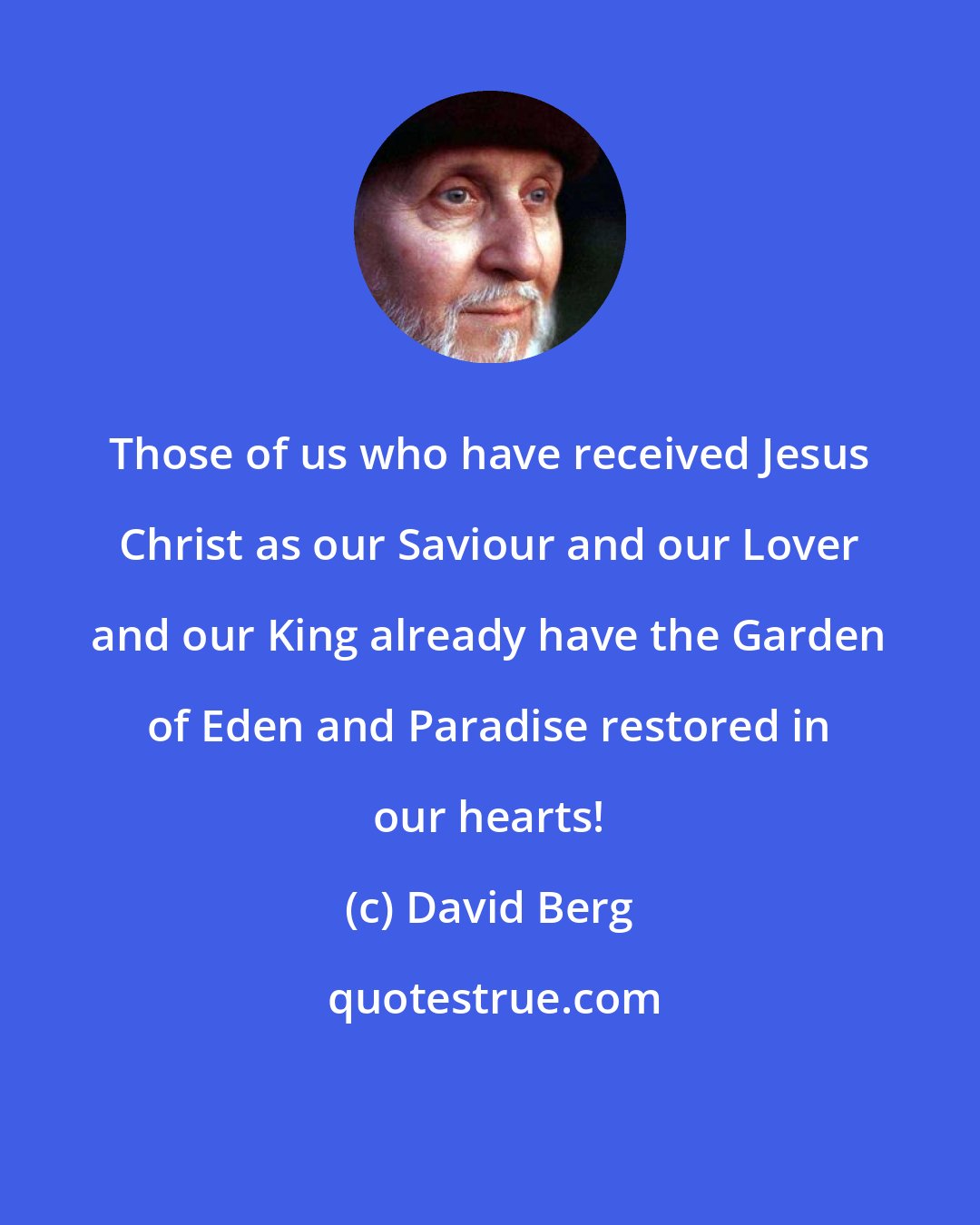 David Berg: Those of us who have received Jesus Christ as our Saviour and our Lover and our King already have the Garden of Eden and Paradise restored in our hearts!