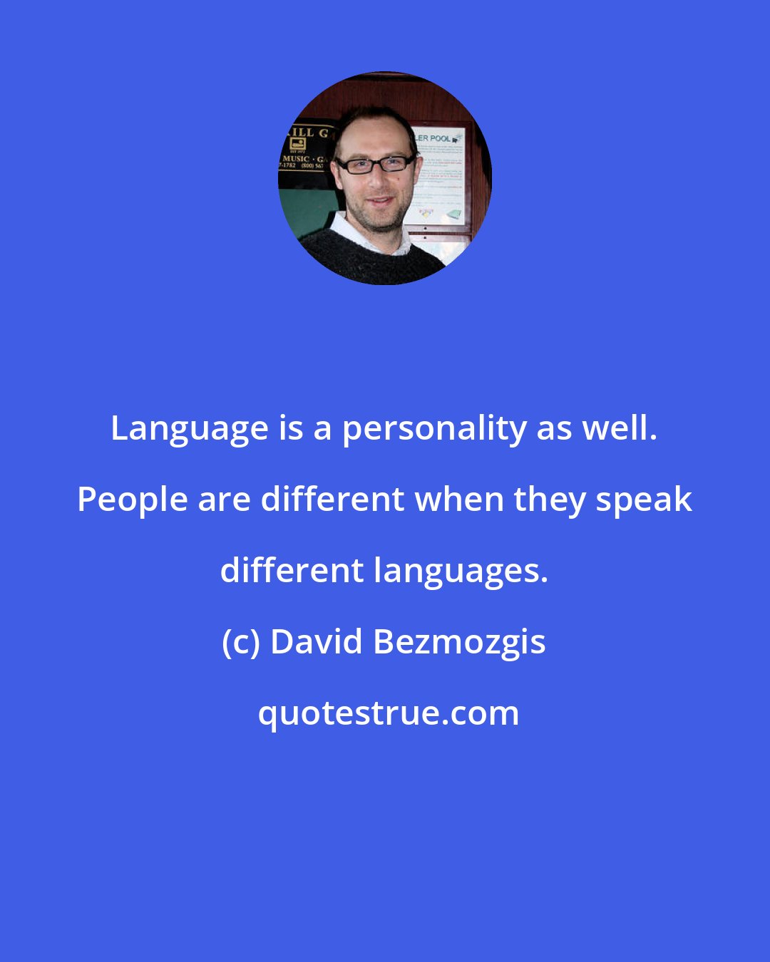 David Bezmozgis: Language is a personality as well. People are different when they speak different languages.