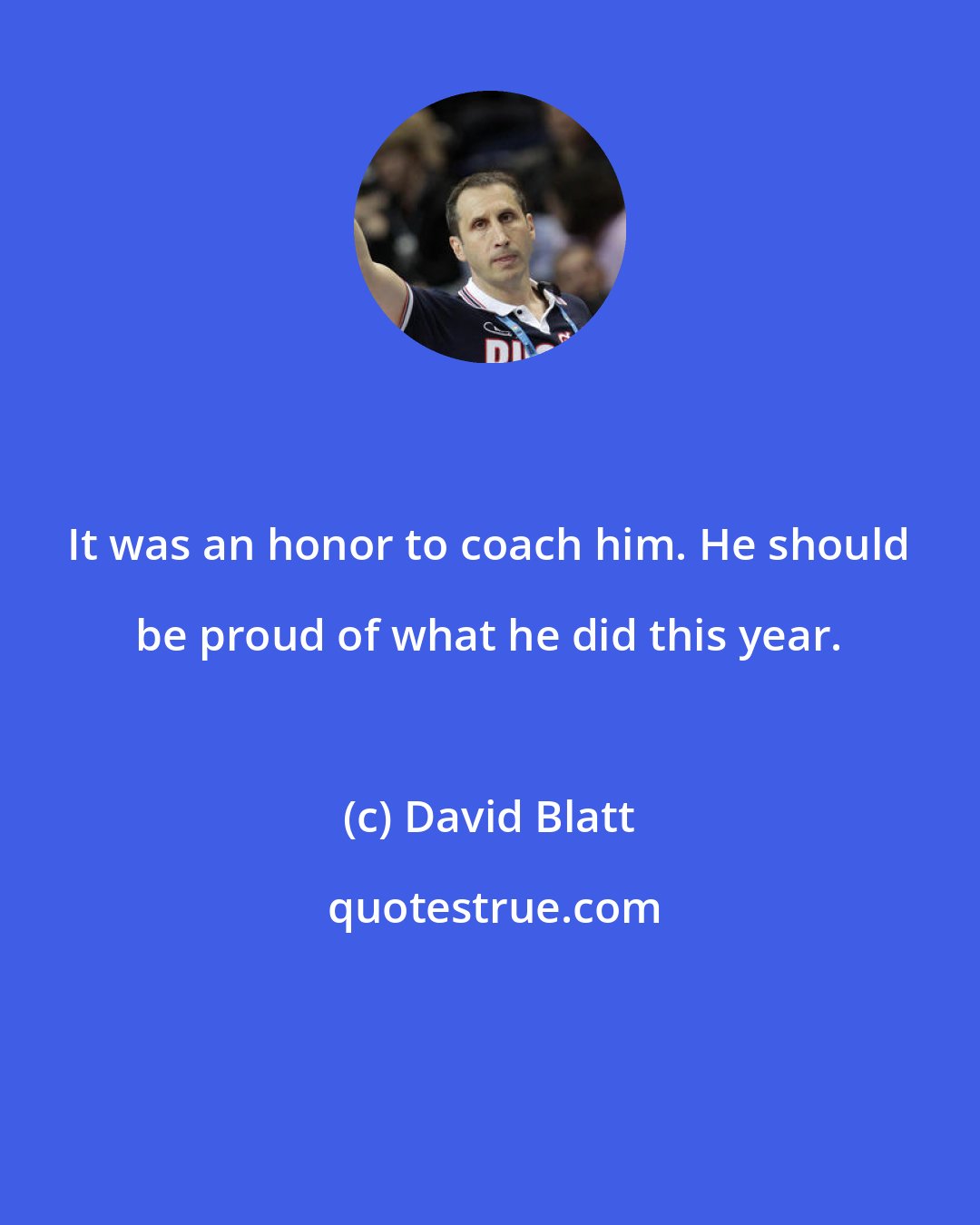 David Blatt: It was an honor to coach him. He should be proud of what he did this year.