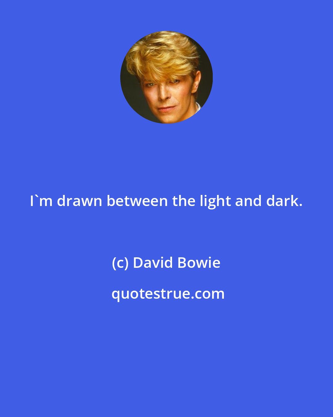 David Bowie: I'm drawn between the light and dark.