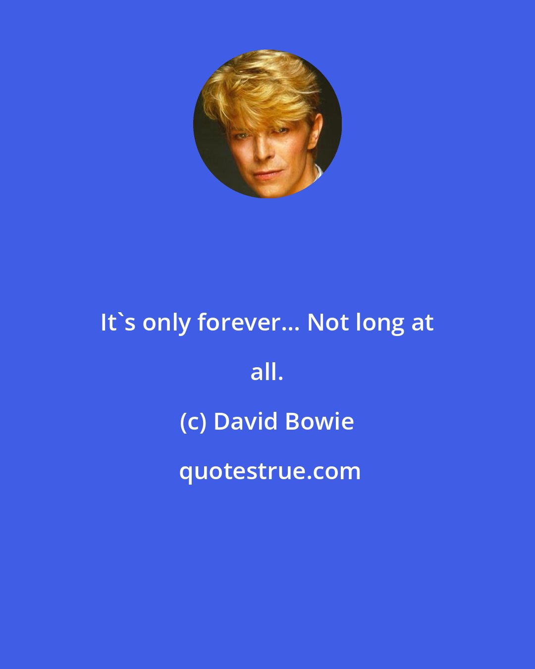 David Bowie: It's only forever... Not long at all.