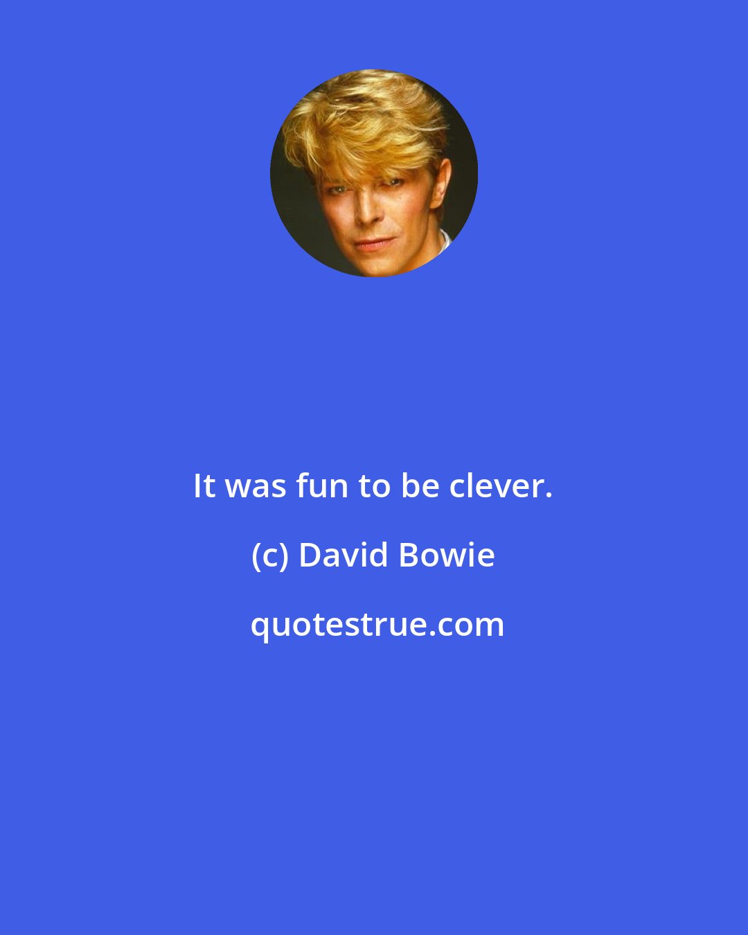 David Bowie: It was fun to be clever.