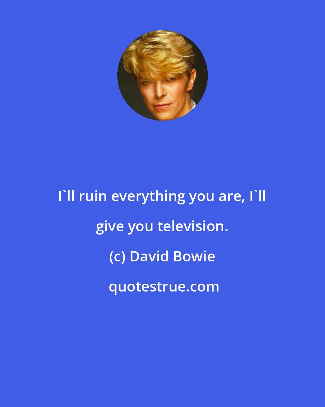 David Bowie: I'll ruin everything you are, I'll give you television.