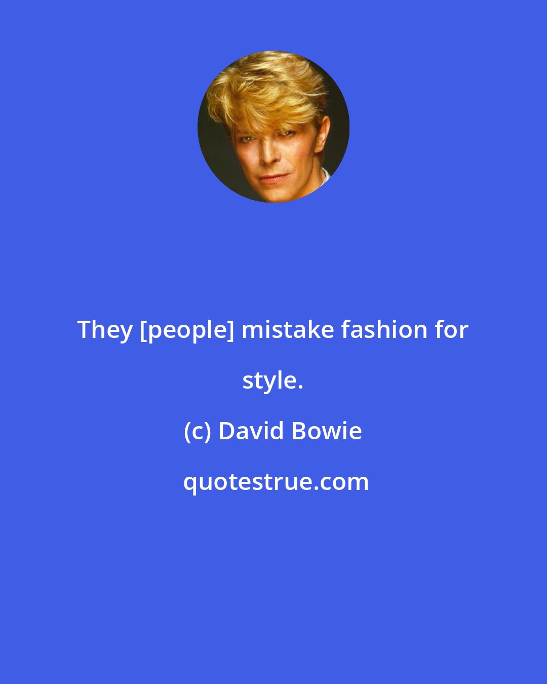 David Bowie: They [people] mistake fashion for style.