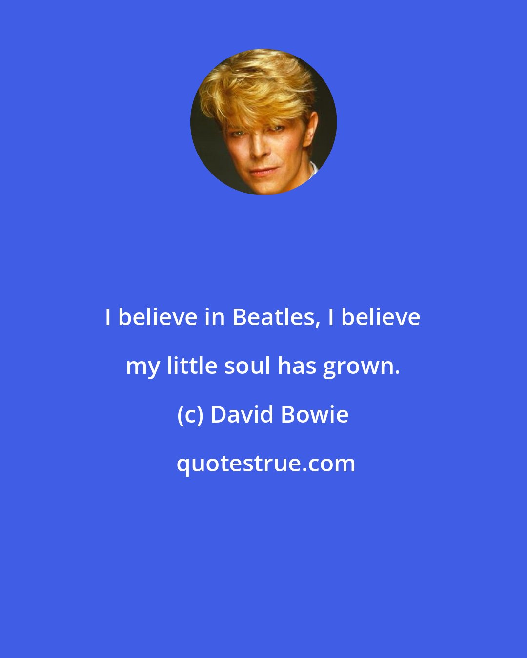 David Bowie: I believe in Beatles, I believe my little soul has grown.