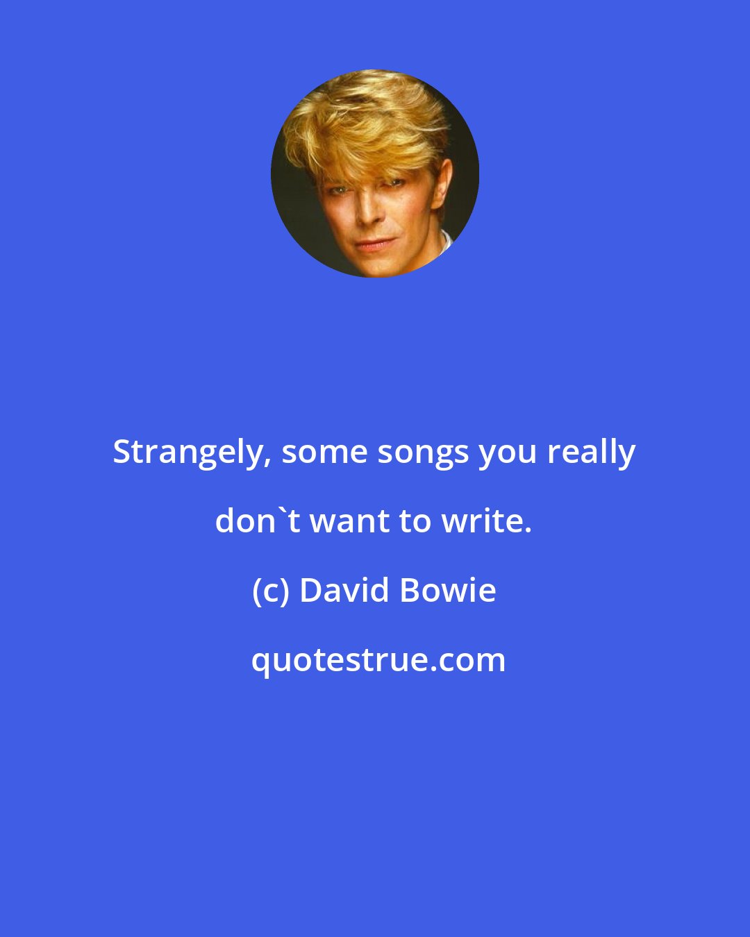 David Bowie: Strangely, some songs you really don't want to write.