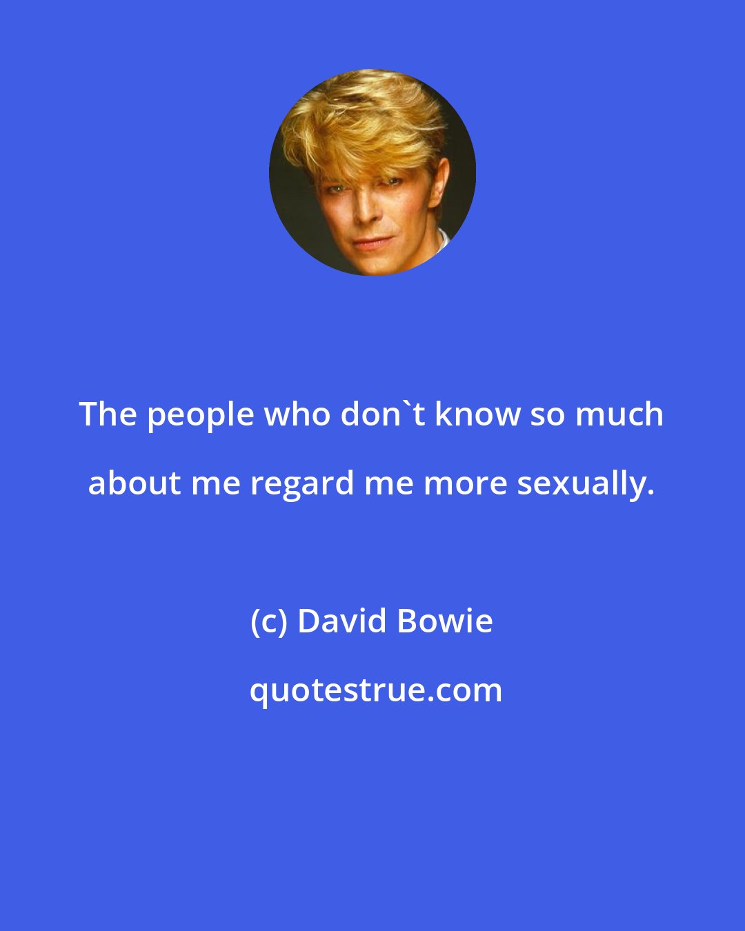 David Bowie: The people who don't know so much about me regard me more sexually.