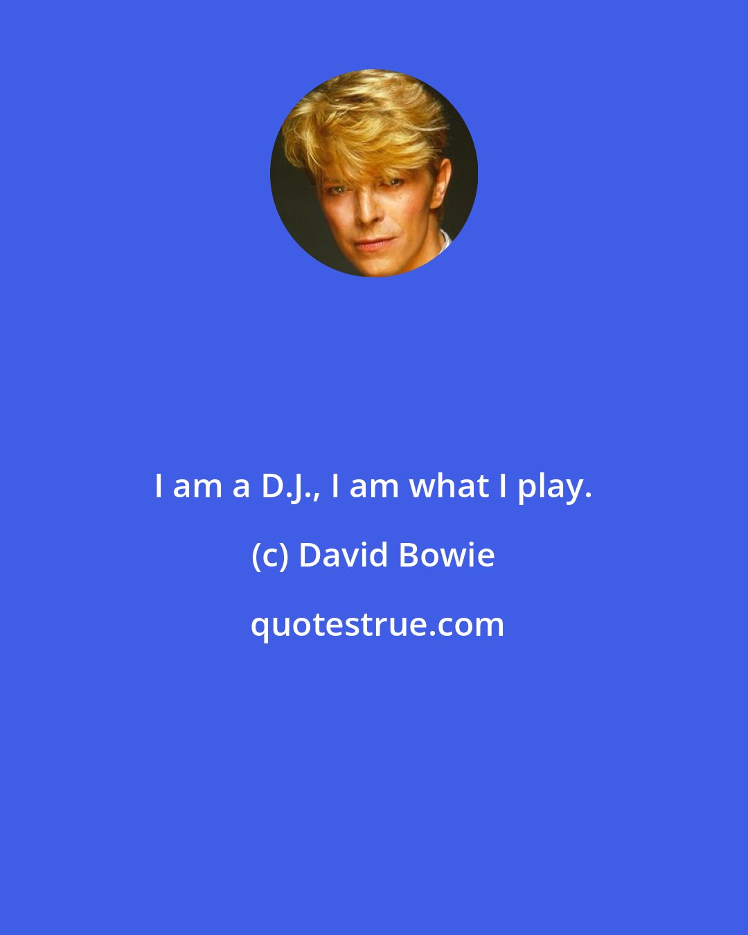 David Bowie: I am a D.J., I am what I play.