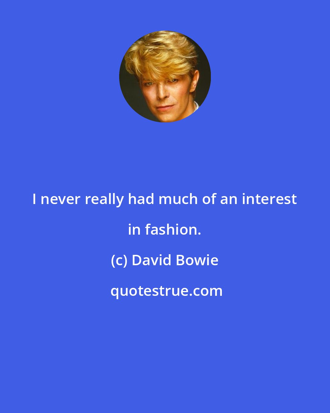 David Bowie: I never really had much of an interest in fashion.