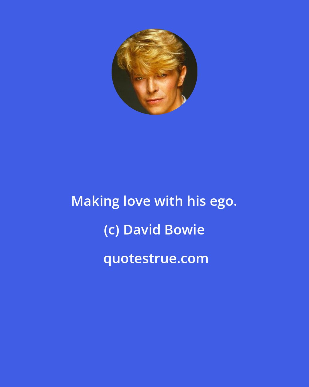 David Bowie: Making love with his ego.