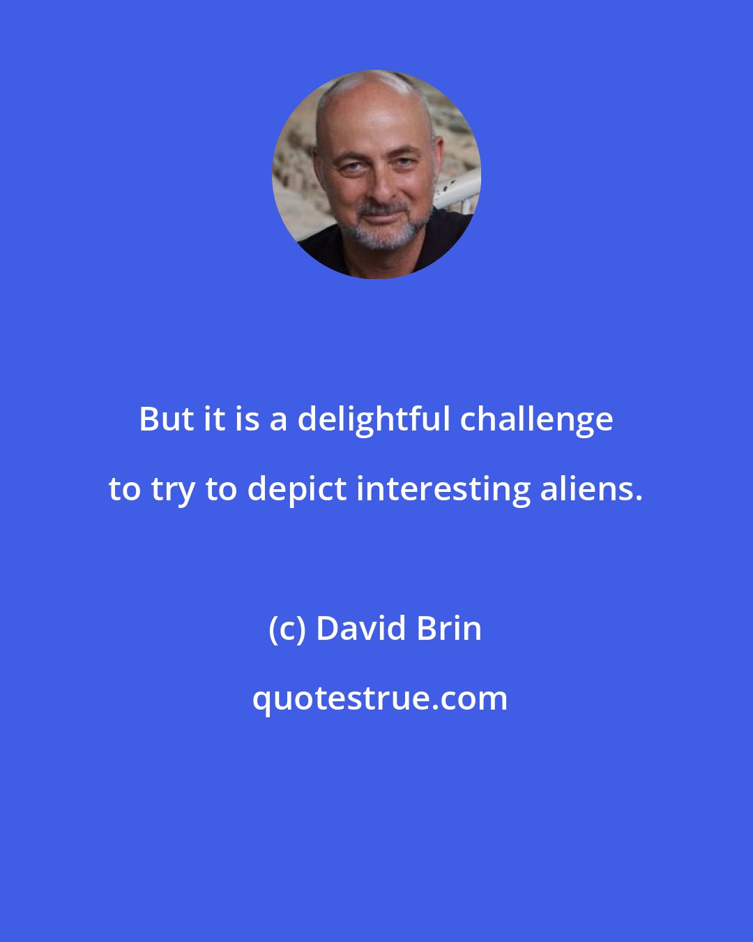 David Brin: But it is a delightful challenge to try to depict interesting aliens.