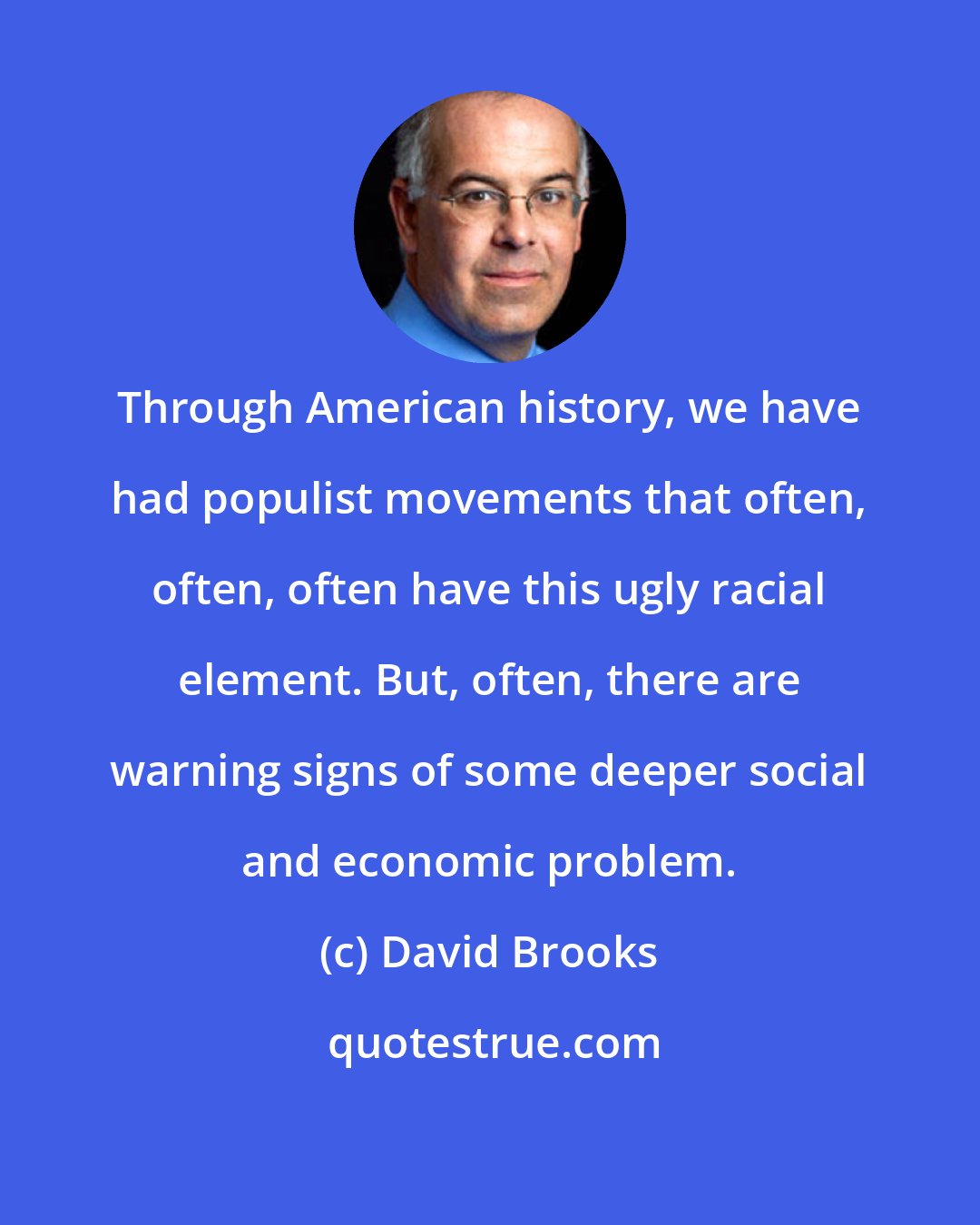 David Brooks: Through American history, we have had populist movements that often, often, often have this ugly racial element. But, often, there are warning signs of some deeper social and economic problem.