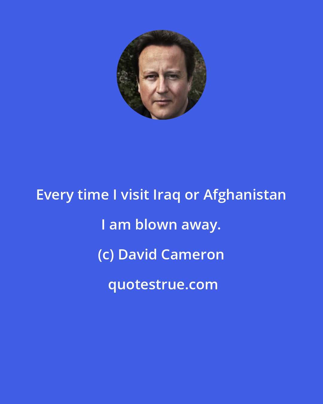 David Cameron: Every time I visit Iraq or Afghanistan I am blown away.