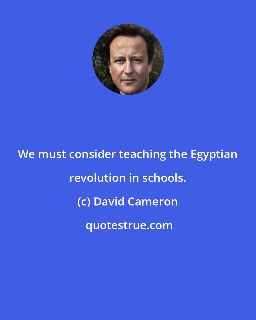 David Cameron: We must consider teaching the Egyptian revolution in schools.