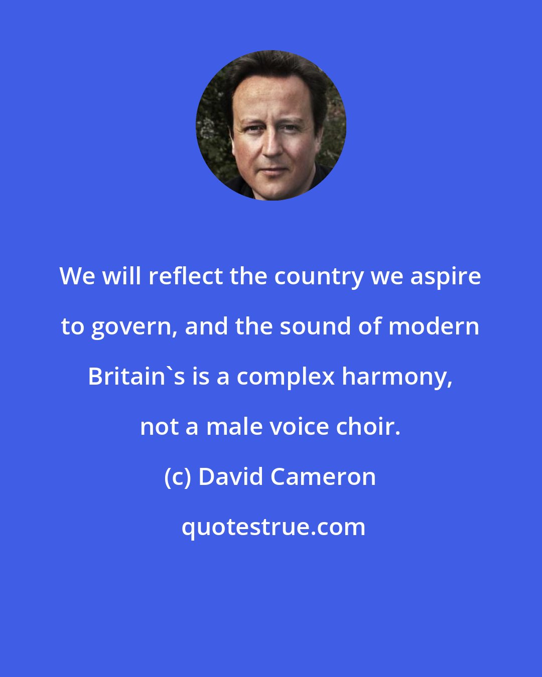 David Cameron: We will reflect the country we aspire to govern, and the sound of modern Britain's is a complex harmony, not a male voice choir.