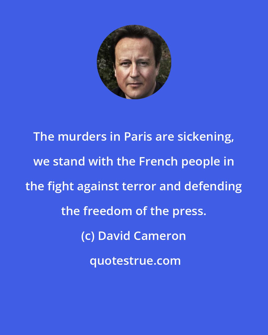 David Cameron: The murders in Paris are sickening, we stand with the French people in the fight against terror and defending the freedom of the press.